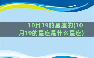 10月19的星座的(10月19的星座是什么星座)