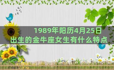 1989年阳历4月25日出生的金牛座女生有什么特点