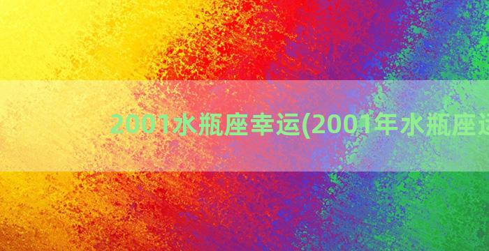 2001水瓶座幸运(2001年水瓶座运势)