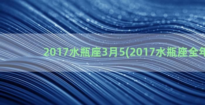 2017水瓶座3月5(2017水瓶座全年运势)