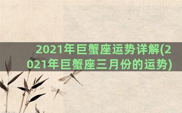 2021年巨蟹座运势详解(2021年巨蟹座三月份的运势)