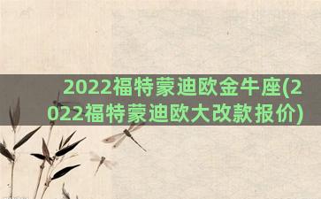 2022福特蒙迪欧金牛座(2022福特蒙迪欧大改款报价)