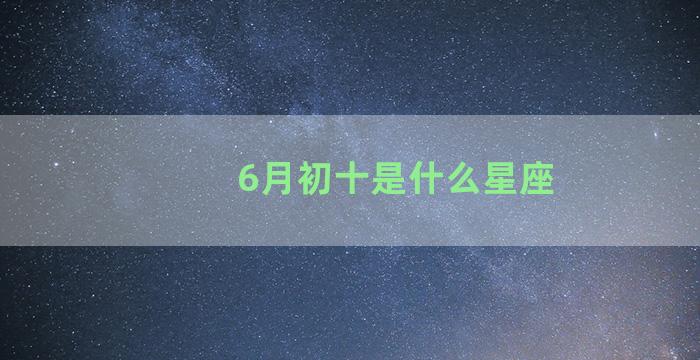 6月初十是什么星座