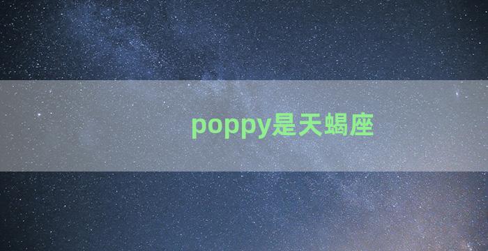 poppy是天蝎座