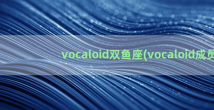 vocaloid双鱼座(vocaloid成员)