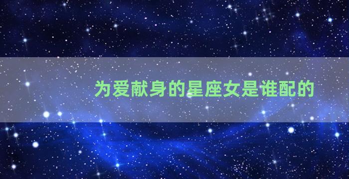 为爱献身的星座女是谁配的