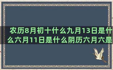 农历8月初十什么九月13日是什么六月11日是什么阴历六月六是什么四月二十九什么天秤座是水象星座吗(农历九月初十属什么)