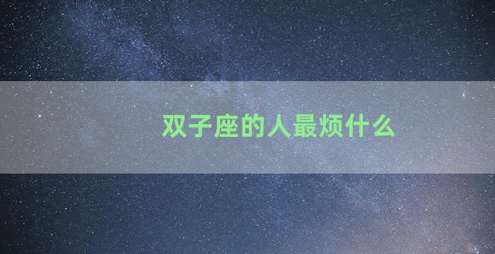 双子座的人最烦什么