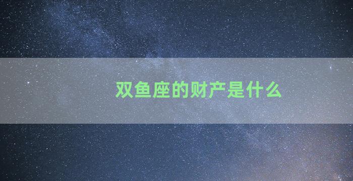 双鱼座的财产是什么