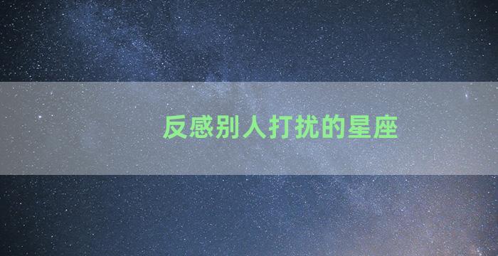 反感别人打扰的星座