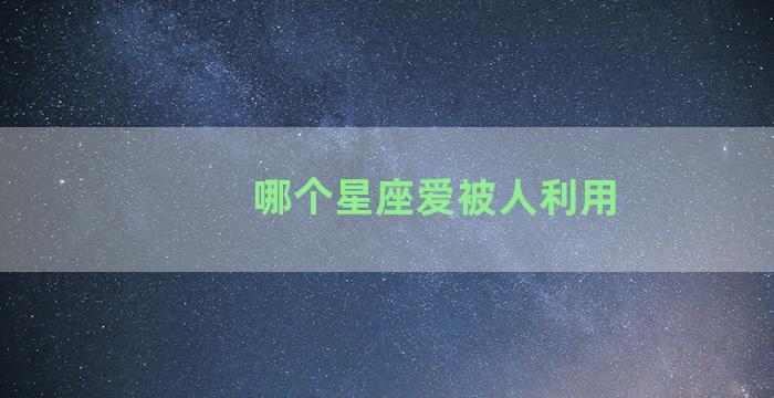 哪个星座爱被人利用