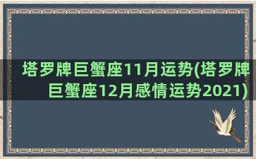 塔罗牌巨蟹座11月运势(塔罗牌巨蟹座12月感情运势2021)