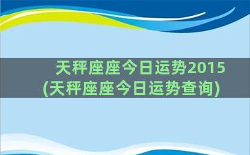 天秤座座今日运势2015(天秤座座今日运势查询)