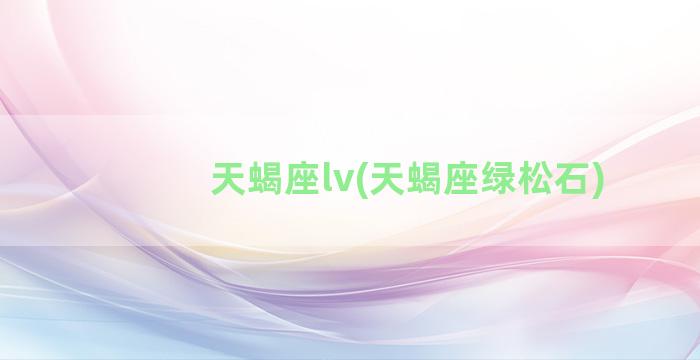 天蝎座lv(天蝎座绿松石)