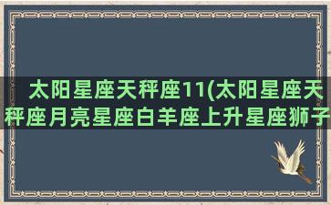 太阳星座天秤座11(太阳星座天秤座月亮星座白羊座上升星座狮子座)