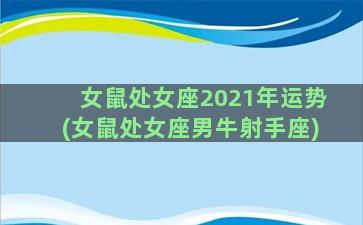 女鼠处女座2021年运势(女鼠处女座男牛射手座)