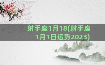 射手座1月18(射手座1月1日运势2023)