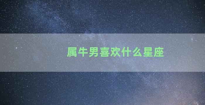 属牛男喜欢什么星座