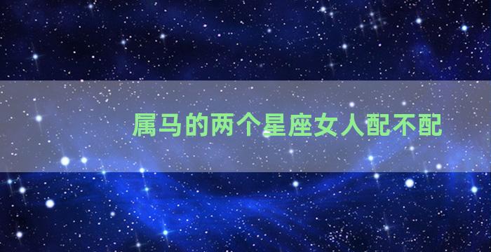 属马的两个星座女人配不配