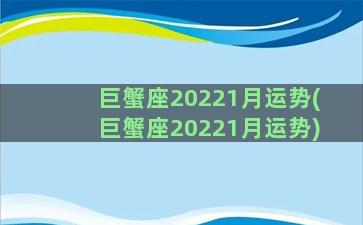 巨蟹座20221月运势(巨蟹座20221月运势)