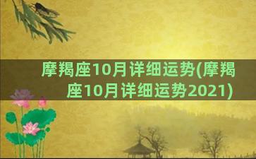 摩羯座10月详细运势(摩羯座10月详细运势2021)