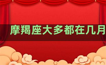 摩羯座大多都在几月生日