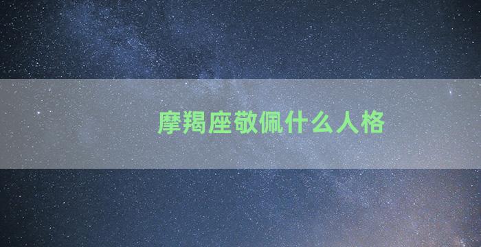 摩羯座敬佩什么人格