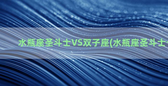 水瓶座圣斗士VS双子座(水瓶座圣斗士卡妙图片)