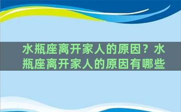 水瓶座离开家人的原因？水瓶座离开家人的原因有哪些