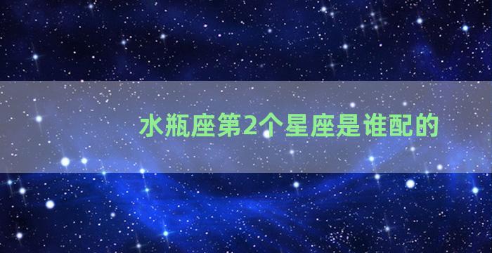 水瓶座第2个星座是谁配的