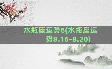 水瓶座运势8(水瓶座运势8.16-8.20)