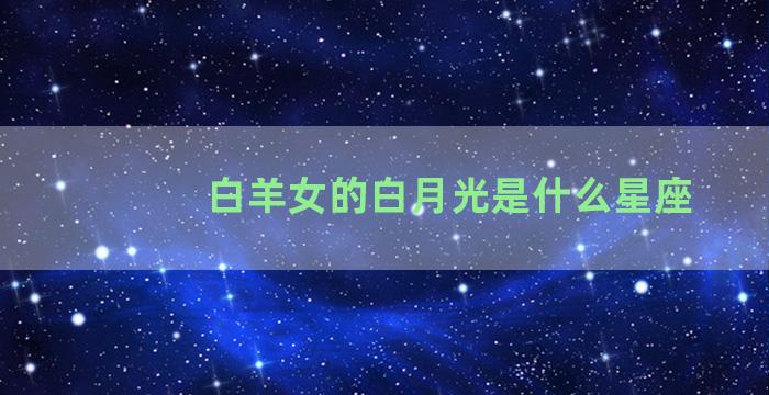 白羊女的白月光是什么星座