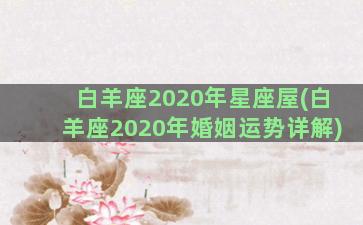 白羊座2020年星座屋(白羊座2020年婚姻运势详解)