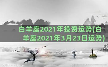 白羊座2021年投资运势(白羊座2021年3月23日运势)