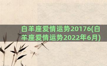 白羊座爱情运势20176(白羊座爱情运势2022年6月)