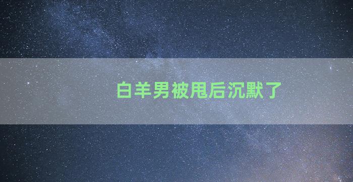 白羊男被甩后沉默了