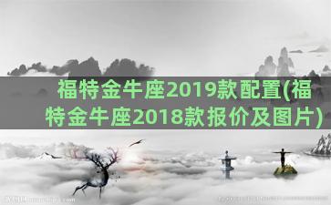 福特金牛座2019款配置(福特金牛座2018款报价及图片)