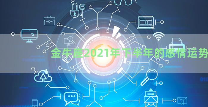 金牛座2021年下半年的感情运势